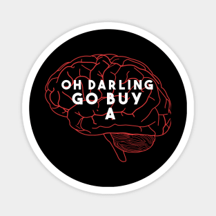 Oh darling go buy a Brain Magnet